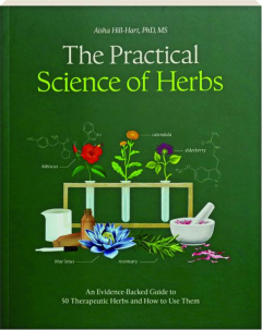 THE PRACTICAL SCIENCE OF HERBS: An Evidence-Backed Guide to 50 Therapeutic Herbs and How to Use Them