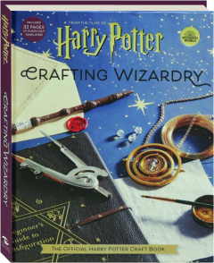 <I>HARRY POTTER</I>: Crafting Wizardry--The Official <I>Harry Potter</I> Craft Book