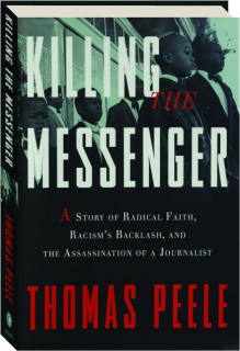 KILLING THE MESSENGER: A Story of Radical Faith, Racism's Backlash, and the Assassination of a Journalist