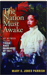 THE NATION MUST AWAKE: My Witness to the Tulsa Race Massacre of 1921