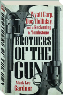 BROTHERS OF THE GUN: Wyatt Earp, Doc Holliday, and a Reckoning in Tombstone