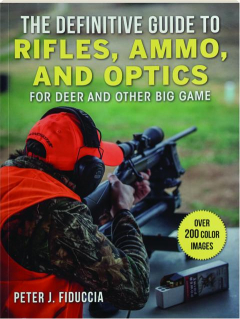 THE DEFINITIVE GUIDE TO RIFLES, AMMO, AND OPTICS: For Deer and Other Big Game