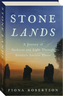 STONE LANDS: A Journey of Darkness and Light Through Britain's Ancient Places