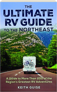 THE ULTIMATE RV GUIDE TO THE NORTHEAST: A Guide to More Than 200 of the Region's Greatest RV Adventures