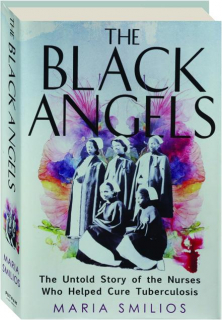 THE BLACK ANGELS: The Untold Story of the Nurses Who Helped Cure Tuberculosis