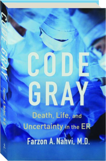 CODE GRAY: Death, Life, and Uncertainty in the ER