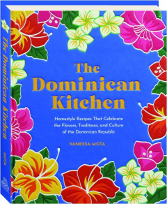 THE DOMINICAN KITCHEN: Homestyle Recipes That Celebrate the Flavors, Traditions, and Culture of the Dominican Republic