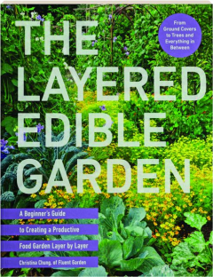 THE LAYERED EDIBLE GARDEN: A Beginner's Guide to Creating a Productive Food Garden Layer by Layer