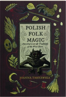 POLISH FOLK MAGIC: Ancestral Lore & Traditions of the West Slavs