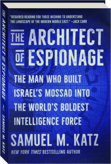 THE ARCHITECT OF ESPIONAGE: The Man Who Built Israel's Mossad into the World's Boldest Intelligence Force