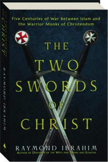 THE TWO SWORDS OF CHRIST: Five Centuries of War Between Islam and the Warrior Monks of Christendom