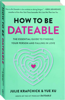 HOW TO BE DATEABLE: The Essential Guide to Finding Your Person and Falling in Love
