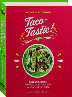 TACO-TASTIC: Over 60 Recipes to Make Taco Tuesdays Last All Week Long