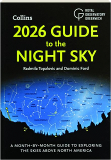 2026 GUIDE TO THE NIGHT SKY: A Month-By-Month Guide to Exploring the Skies Above North America