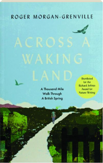 ACROSS A WAKING LAND: A Thousand Mile Walk Through a British Spring
