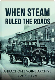 WHEN STEAM RULED THE ROADS: A Traction Engine Archive