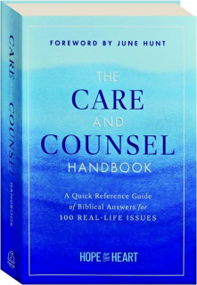 THE CARE AND COUNSEL HANDBOOK: A Quick Reference Guide of Biblical Answers for 100 Real-Life Issues