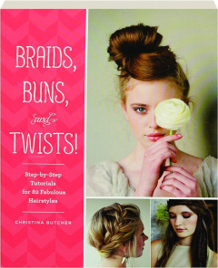 BRAIDS, BUNS, AND TWISTS! Step-by-Step Tutorials for 82 Fabulous Hairstyles