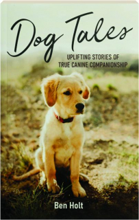 DOG TALES: Uplifting Stories of True Canine Companionship