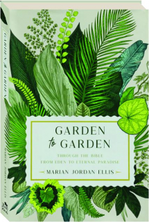 GARDEN TO GARDEN: Through the Bible from Eden to Eternal Paradise