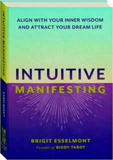 INTUITIVE MANIFESTING: Align With Your Inner Wisdom and Attract Your Dream Life