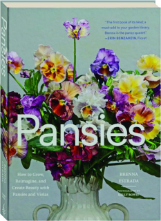 PANSIES: How to Grow, Reimagine, and Create Beauty with Pansies and Violas