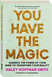 YOU HAVE THE MAGIC: Harness the Power of Your Mind to Transform Your Reality