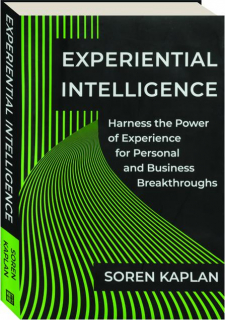 EXPERIENTIAL INTELLIGENCE: Harness the Power of Experience for Personal and Business Breakthroughs