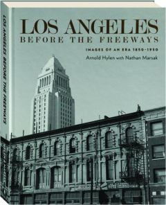 LOS ANGELES BEFORE THE FREEWAYS: Images of an Era, 1850-1950
