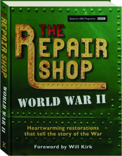 THE REPAIR SHOP: World War II--Heartwarming Restorations That Tell the Story of the War