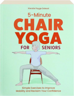 5-MINUTE CHAIR YOGA FOR SENIORS: Simple Exercises to Improve Mobility and Reclaim Your Confidence