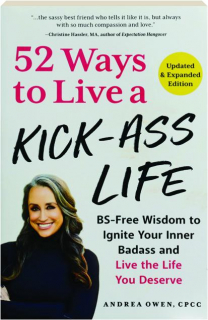 52 WAYS TO LIVE A KICK-ASS LIFE: BS-Free Wisdom to Ignite Your Inner Badass and Live the Life You Deserve