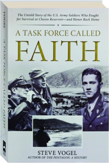 A TASK FORCE CALLED FAITH: The Untold Story of the U.S. Army Soldiers Who Fought for Survival at Chosin Reservoir