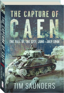THE CAPTURE OF CAEN: The Fall of the City, June-July 1944