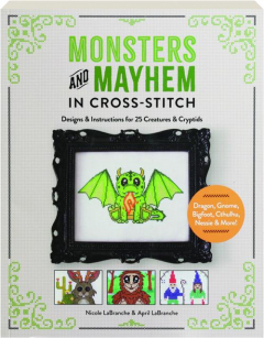 MONSTERS AND MAYHEM IN CROSS-STITCH: Designs & Instructions for 25 Creatures & Cryptids