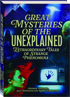 GREAT MYSTERIES OF THE UNEXPLAINED: Extraordinary Tales of Strange Phenomena