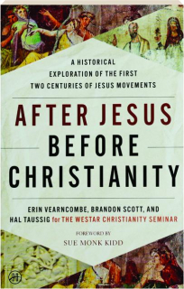 AFTER JESUS BEFORE CHRISTIANITY: A Historical Exploration of the First Two Centuries of Jesus Movements