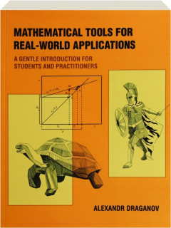 MATHEMATICAL TOOLS FOR REAL-WORLD APPLICATIONS: A Gentle Introduction for Students and Practioners