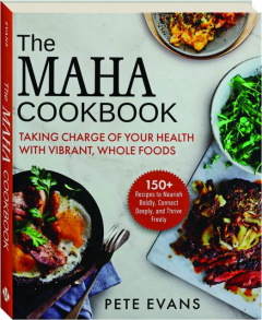 THE MAHA COOKBOOK: Taking Charge of Your Health with Vibrant, Whole Foods
