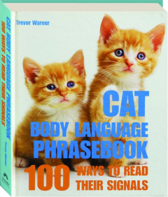 CAT BODY LANGUAGE PHRASEBOOK: 100 Ways to Read Their Signals