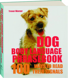 DOG BODY LANGUAGE PHRASEBOOK: 100 Ways to Read Their Signals