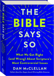 THE BIBLE SAYS SO: What We Get Right (and Wrong) About Scripture's Most Controversial Issues