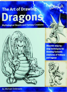 THE ART OF DRAWING DRAGONS, MYTHOLOGICAL BEASTS AND FANTASY CREATURES