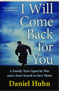 I WILL COME BACK FOR YOU: A Family Torn Apart by War and a Son's Search to Save Them
