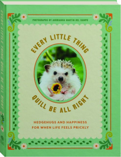 EVERY LITTLE THING QUILL BE ALL RIGHT: Hedgehugs and Happiness for When Life Feels Prickly