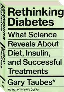 RETHINKING DIABETES: What Science Reveals About Diet, Insulin, and Successful Treatments