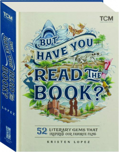 BUT HAVE YOU READ THE BOOK? 52 Literary Gems That Inspired Our Favorite Films