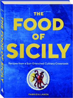 THE FOOD OF SICILY: Recipes from a Sun-Drenched Culinary Crossroads