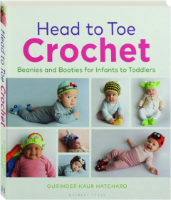 HEAD TO TOE CROCHET: Beanies and Booties for Infants to Toddlers