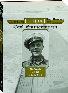GERMAN U-BOAT ACE CARL EMMERMANN: The Patrols of <I>U-172</I> in World War II